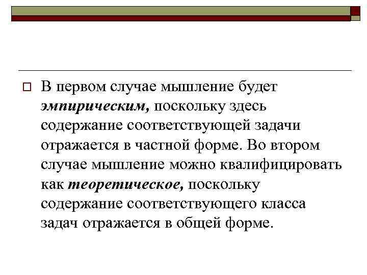 o В первом случае мышление будет эмпирическим, поскольку здесь содержание соответствующей задачи отражается в