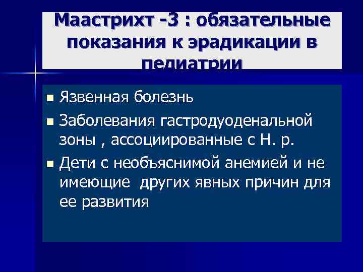 Маастрихт -3 : обязательные показания к эрадикации в педиатрии Язвенная болезнь n Заболевания гастродуоденальной