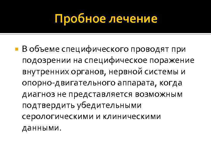 Пробное лечение В объеме специфического проводят при подозрении на специфическое поражение внутренних органов, нервной