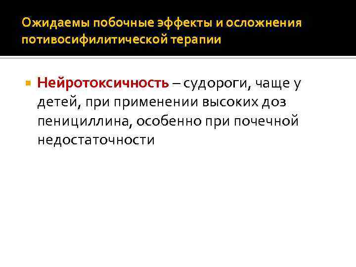 Ожидаемы побочные эффекты и осложнения потивосифилитической терапии Нейротоксичность – судороги, чаще у детей, применении