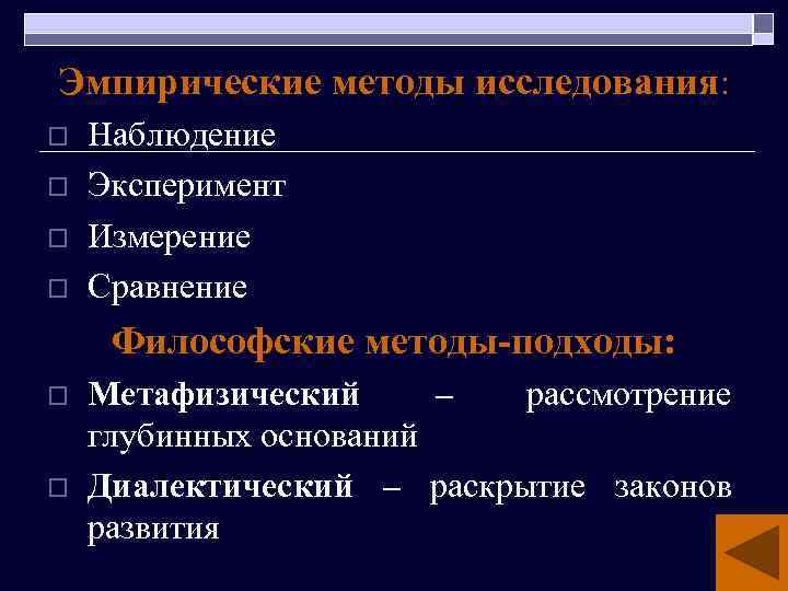 Эмпирические методы исследования: o o Наблюдение Эксперимент Измерение Сравнение Философские методы-подходы: o o Метафизический