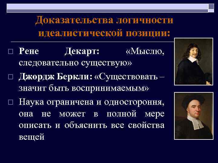 Доказательства логичности идеалистической позиции: o o o Рене Декарт: «Мыслю, следовательно существую» Джордж Беркли: