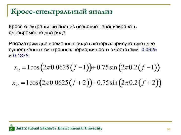 Кросс-спектральный анализ Кросс спектральный анализ позволяет анализировать одновременно два ряда. Рассмотрим два временных ряда