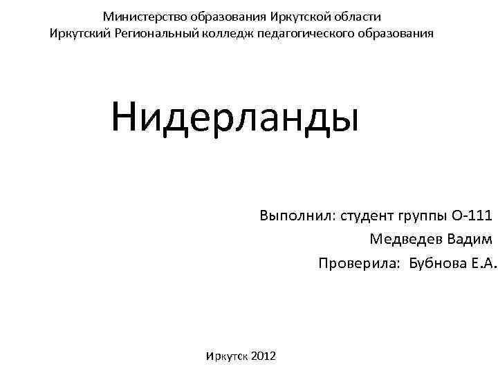 Министерство образования Иркутской области Иркутский Региональный колледж педагогического образования Нидерланды Выполнил: студент группы О-111