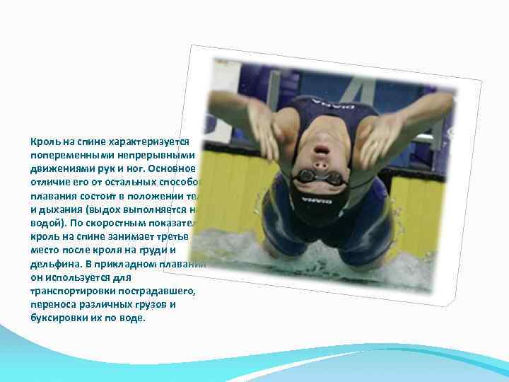 Кроль на спине характеризуется попеременными непрерывными движениями рук и ног. Основное отличие его от