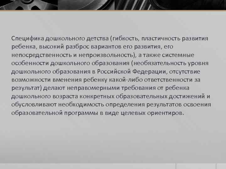 Специфика дошкольного детства (гибкость, пластичность развития ребенка, высокий разброс вариантов его развития, его непосредственность