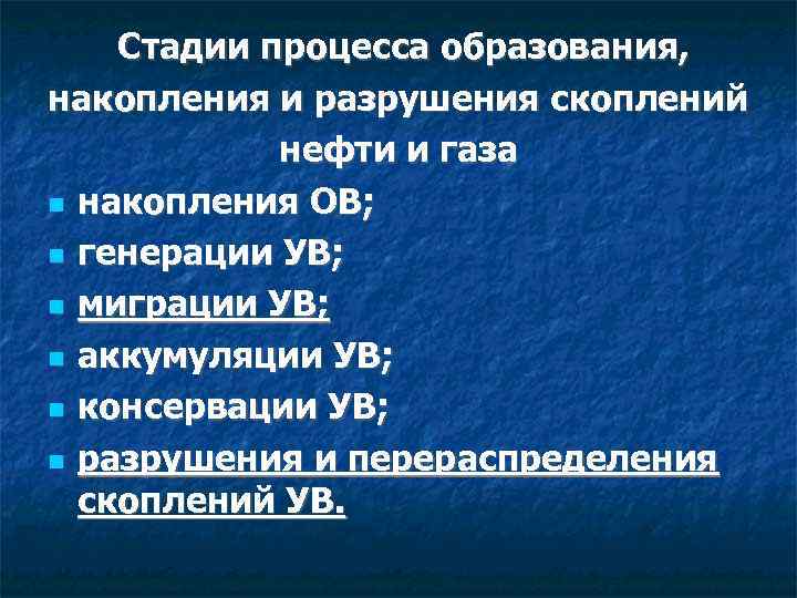Стадии процесса образования, накопления и разрушения скоплений нефти и газа накопления ОВ; генерации УВ;