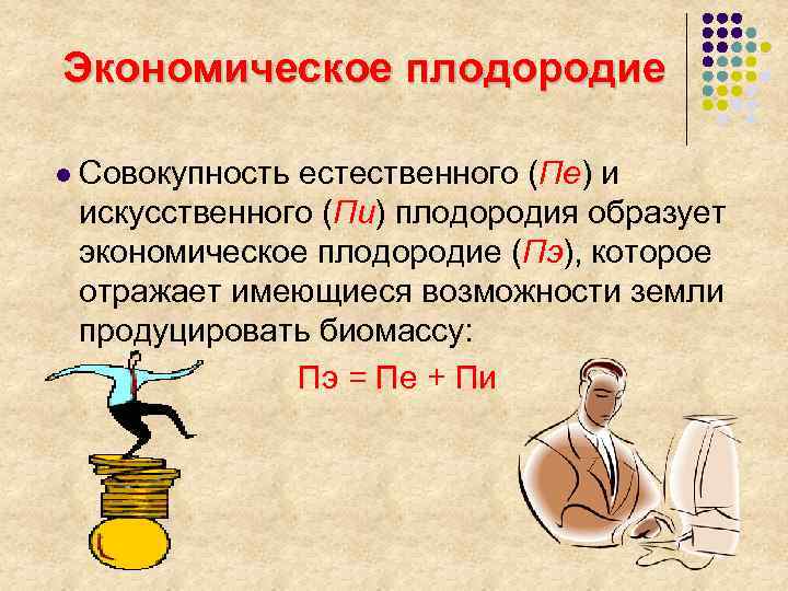 Экономическое плодородие l Совокупность естественного (Пе) и искусственного (Пи) плодородия образует экономическое плодородие (Пэ),