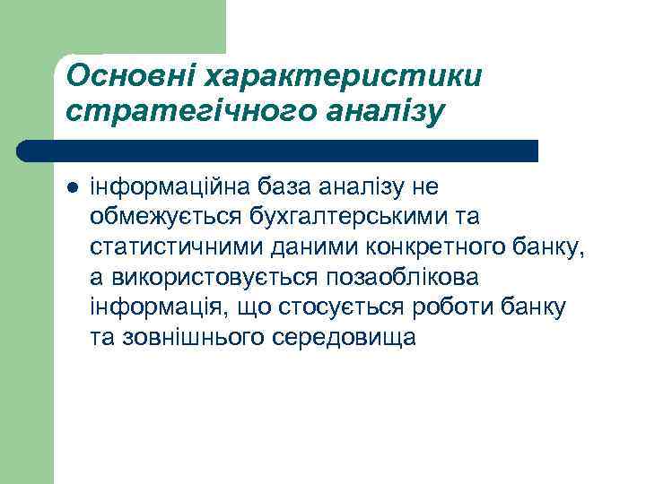 Основні характеристики стратегічного аналізу l інформаційна база аналізу не обмежується бухгалтерськими та статистичними даними