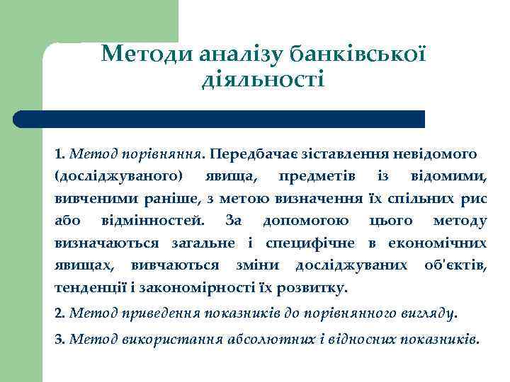 Методи аналізу банківської діяльності 1. Метод порівняння. Передбачає зіставлення невідомого (досліджуваного) явища, предметів із