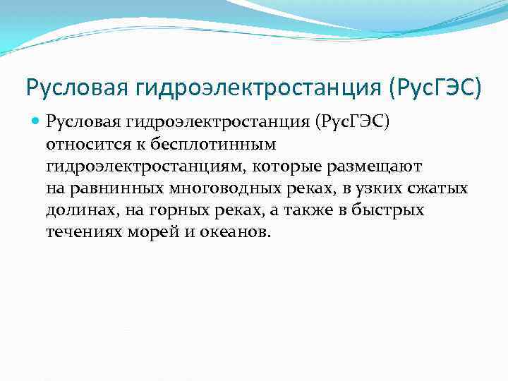 Русловая гидроэлектростанция (Рус. ГЭС) относится к бесплотинным гидроэлектростанциям, которые размещают на равнинных многоводных реках,