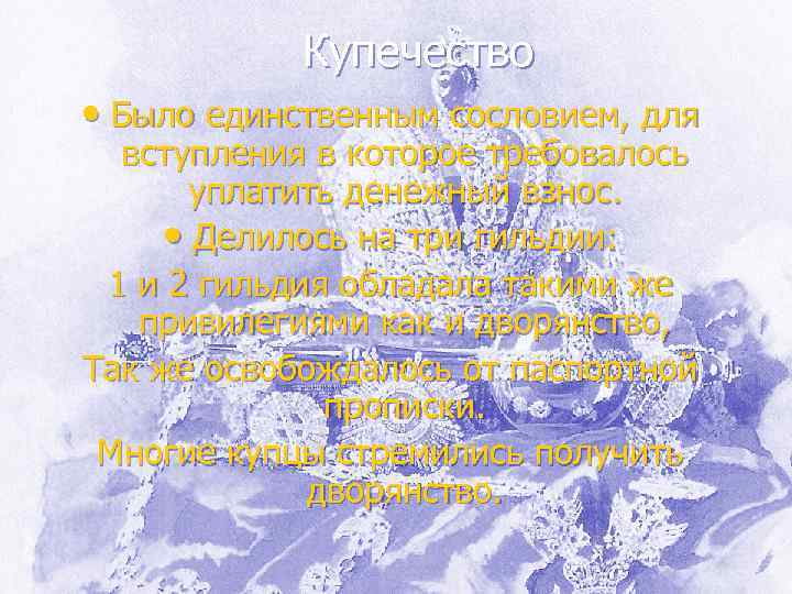 Купечество • Было единственным сословием, для вступления в которое требовалось уплатить денежный взнос. •