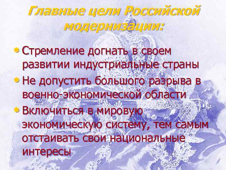 Главные цели Российской модернизации: • Стремление догнать в своем развитии индустриальные страны • Не