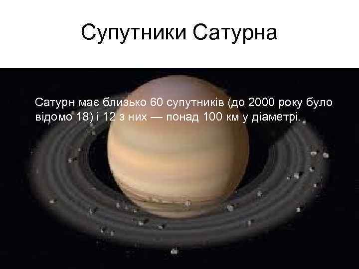 Супутники Сатурна Сатурн має близько 60 супутників (до 2000 року було відомо 18) і