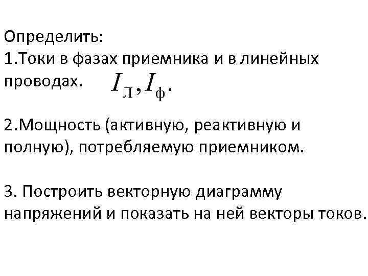 Определить: 1. Токи в фазах приемника и в линейных проводах.  2. Мощность (активную,