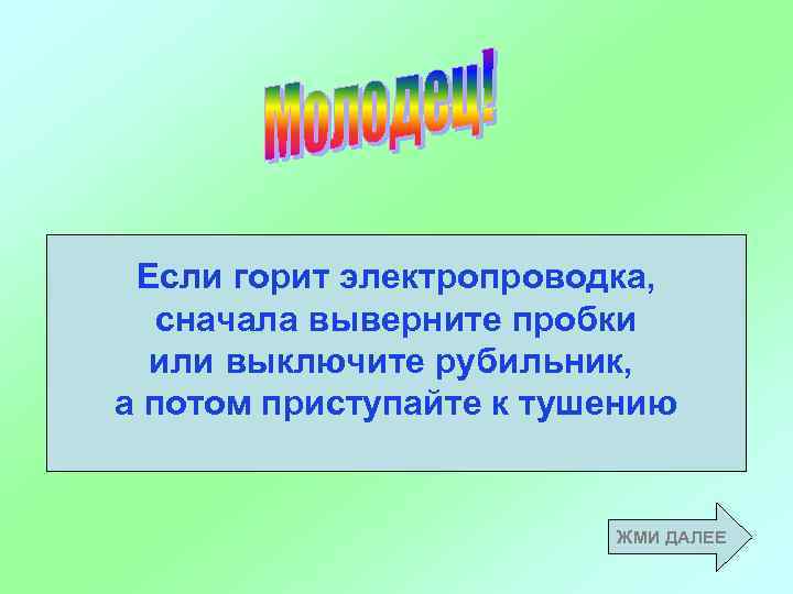 Если горит электропроводка, сначала выверните пробки или выключите рубильник, а потом приступайте к тушению