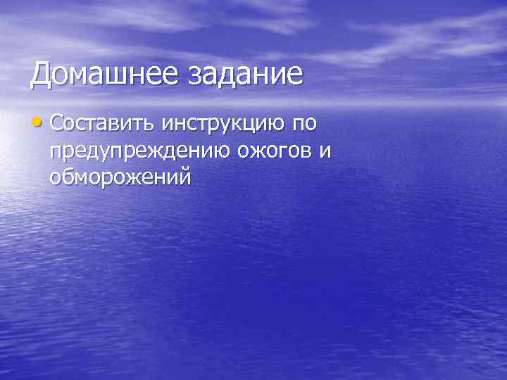 Домашнее задание • Составить инструкцию по предупреждению ожогов и обморожений 