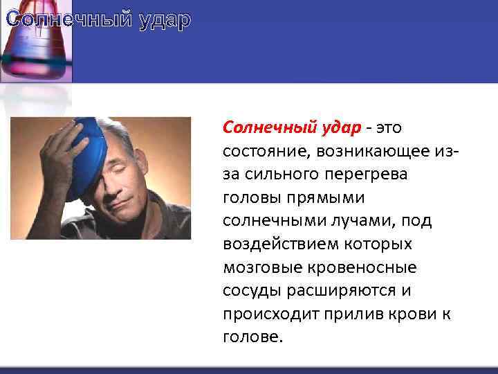 Солнечный удар - это состояние, возникающее изза сильного перегрева головы прямыми солнечными лучами, под