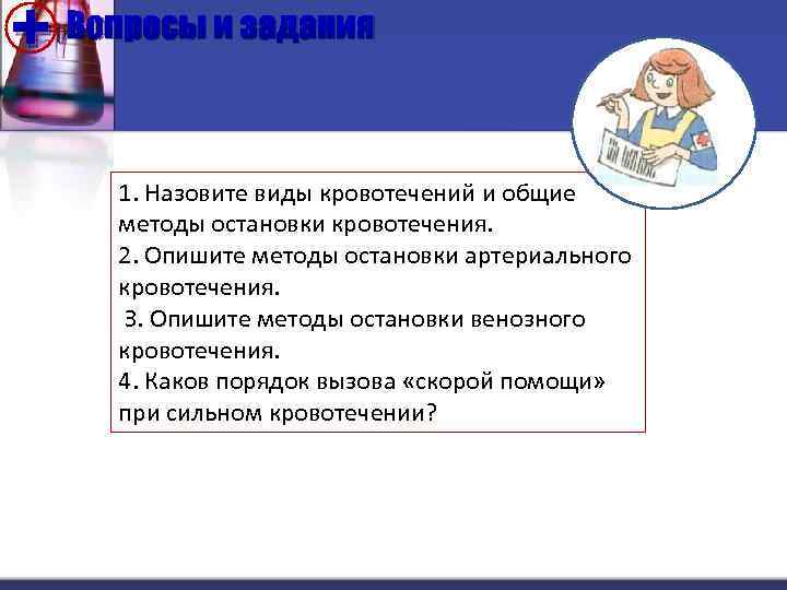 + Вопросы и задания 1. Назовите виды кровотечений и общие методы oстановки кровотечения. 2.