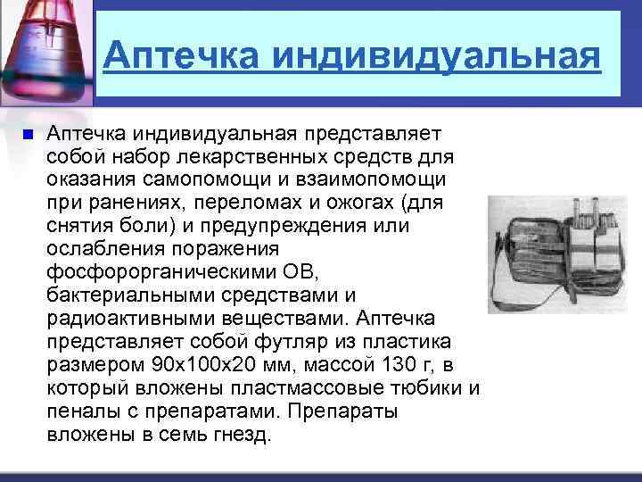 Аптечка индивидуальная n Аптечка индивидуальная представляет собой набор лекарственных средств для оказания самопомощи и