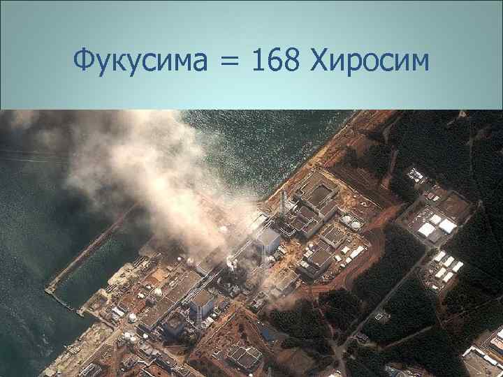Фукусима = 168 Хиросим 