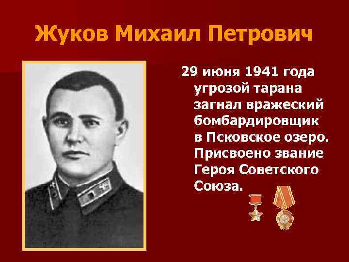 Жуков Михаил Петрович 29 июня 1941 года угрозой тарана загнал вражеский бомбардировщик в Псковское