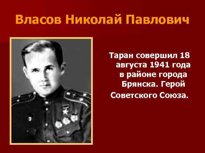 Власов Николай Павлович Таран совершил 18 августа 1941 года в районе города Брянска. Герой