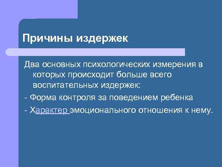 Причины издержек Два основных психологических измерения в которых происходит больше всего воспитательных издержек: -