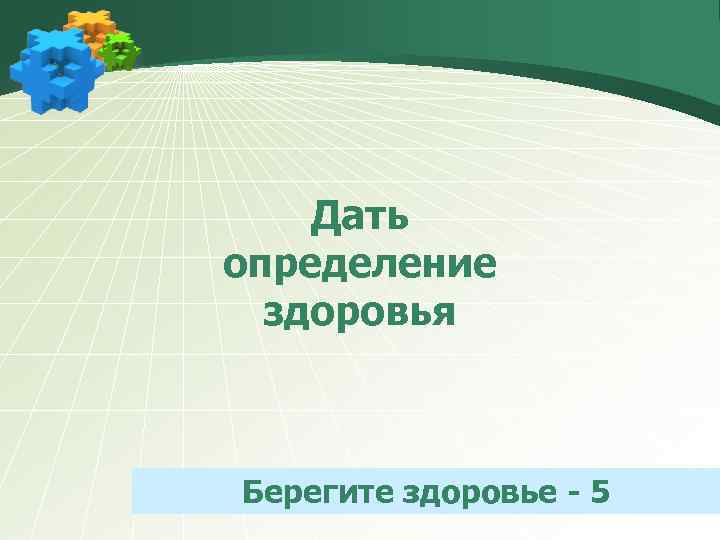 Дать определение здоровья Берегите здоровье - 5 