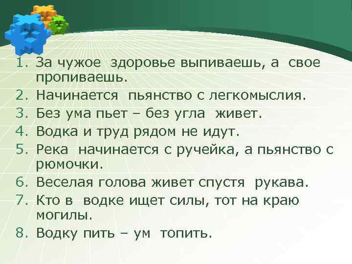 1. За чужое здоровье выпиваешь, а свое пропиваешь. 2. Начинается пьянство с легкомыслия. 3.