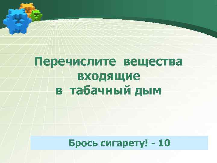 Перечислите вещества входящие в табачный дым Брось сигарету! - 10 