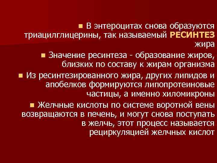 В энтероцитах снова образуются триацилглицерины, так называемый РЕСИНТЕЗ жира n Значение ресинтеза - образование