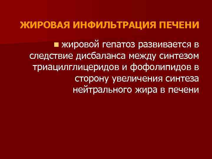 ЖИРОВАЯ ИНФИЛЬТРАЦИЯ ПЕЧЕНИ n жировой гепатоз развивается в следствие дисбаланса между синтезом триацилглицеридов и