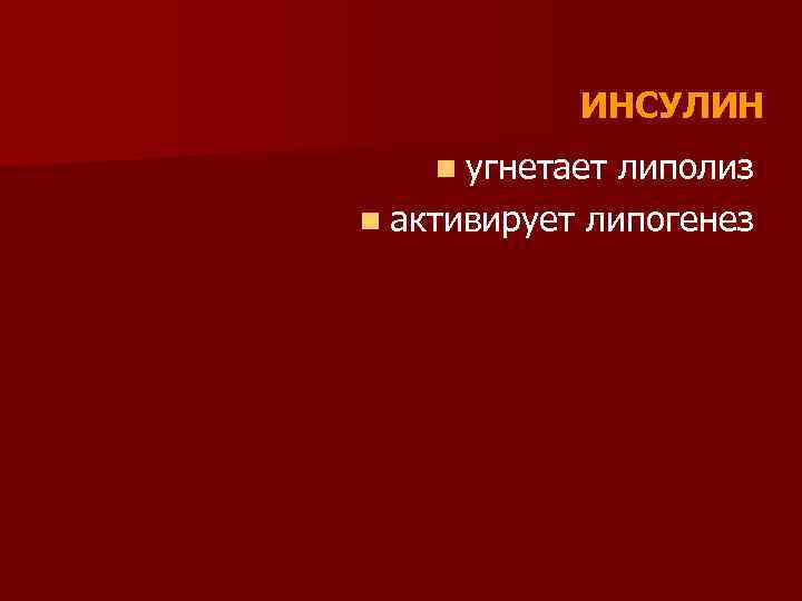 ИНСУЛИН n угнетает липолиз n активирует липогенез 