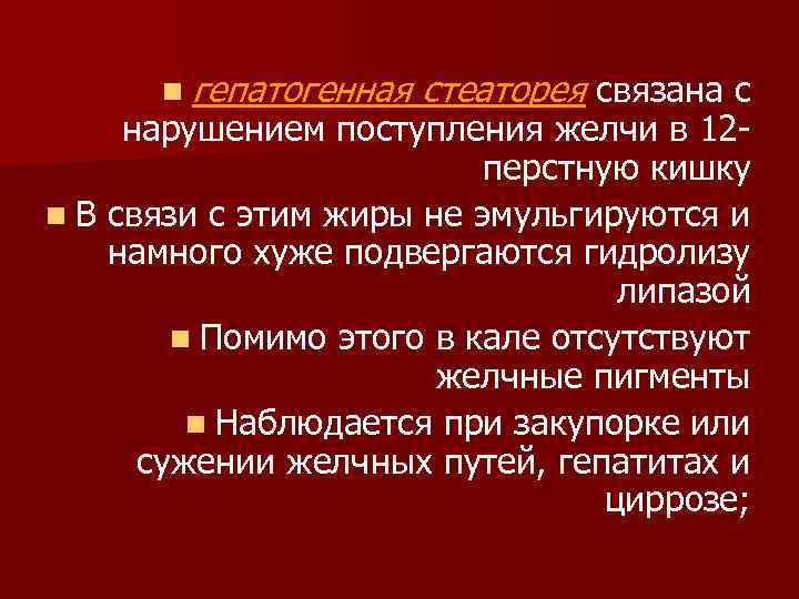 n гепатогенная стеаторея связана с нарушением поступления желчи в 12 перстную кишку n В
