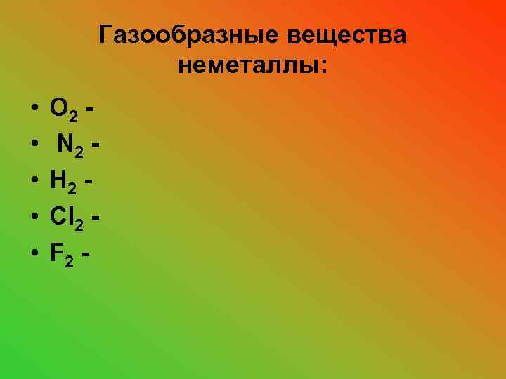 Газообразные вещества неметаллы: • • • О 2 N 2 H 2 Cl 2