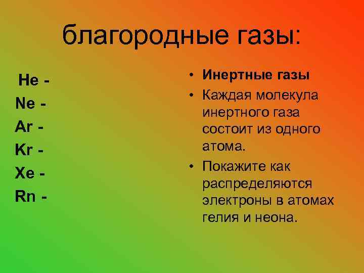 благородные газы: He Ne Ar Kr Xe Rn - • Инертные газы • Каждая