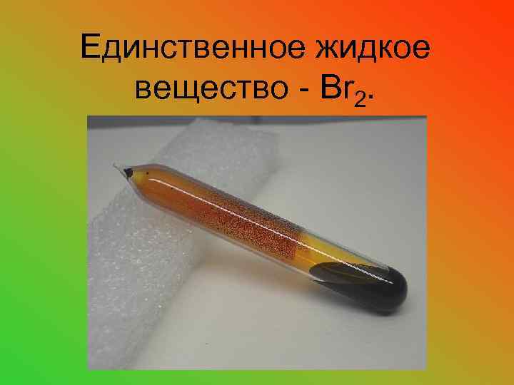 Единственное жидкое вещество - Br 2. 
