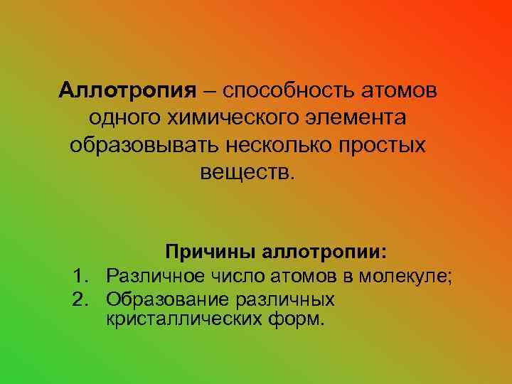 Аллотропия – способность атомов одного химического элемента образовывать несколько простых веществ. Причины аллотропии: 1.