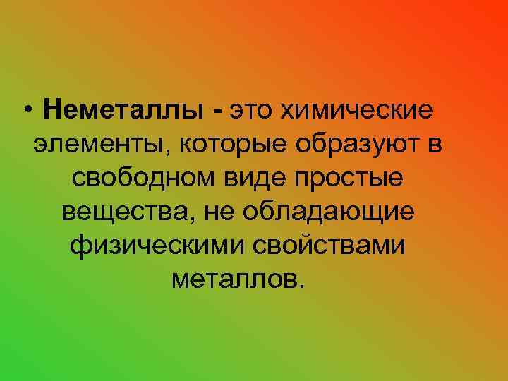  • Неметаллы - это химические элементы, которые образуют в свободном виде простые вещества,