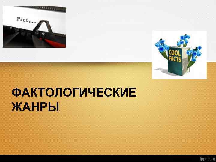 ФАКТОЛОГИЧЕСКИЕ ЖАНРЫ 