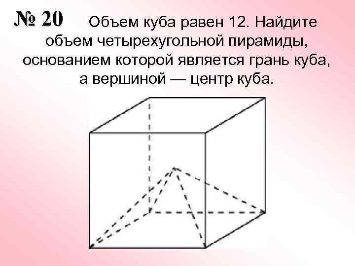 Найти объем куба равен. Объем грани Куба. Объем Куба и пирамиды. Объем Куба равен 12 Найдите объем четырехугольной пирамиды. Объём Куба = объём пирамиды на.