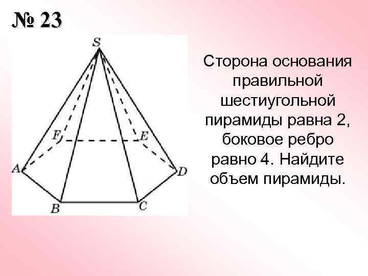 Сторона основания шестиугольной пирамиды равна 22. Объём 6 уг пирамиды. Сторона основания правильной шестиугольной пирамиды 4.