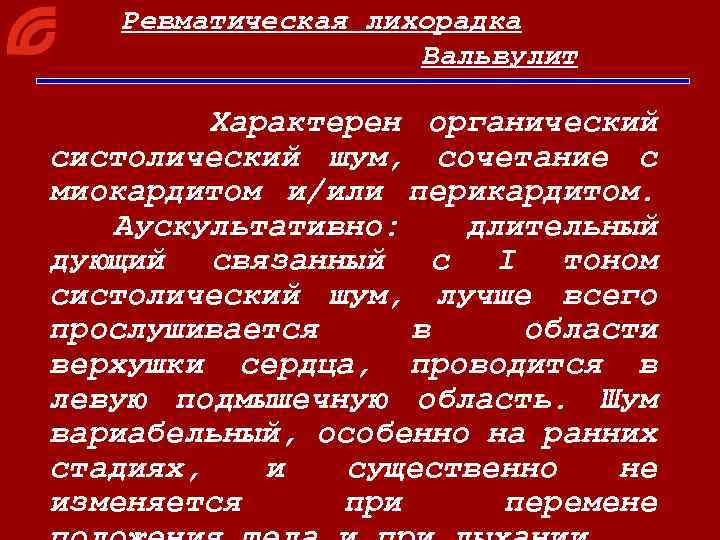 Ревматическая лихорадка Вальвулит Характерен органический систолический шум, сочетание с миокардитом и/или перикардитом. Аускультативно: длительный