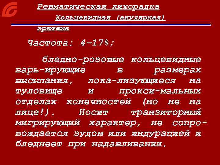 Ревматическая лихорадка Кольцевидная (анулярная) эритема Частота: 4– 17%; бледно-розовые кольцевидные варь-ирующие в размерах высыпания,