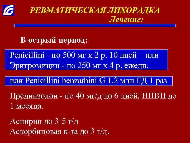 РЕВМАТИЧЕСКАЯ ЛИХОРАДКА Лечение: В острый период: Penicillini - по 500 мг х 2 р.