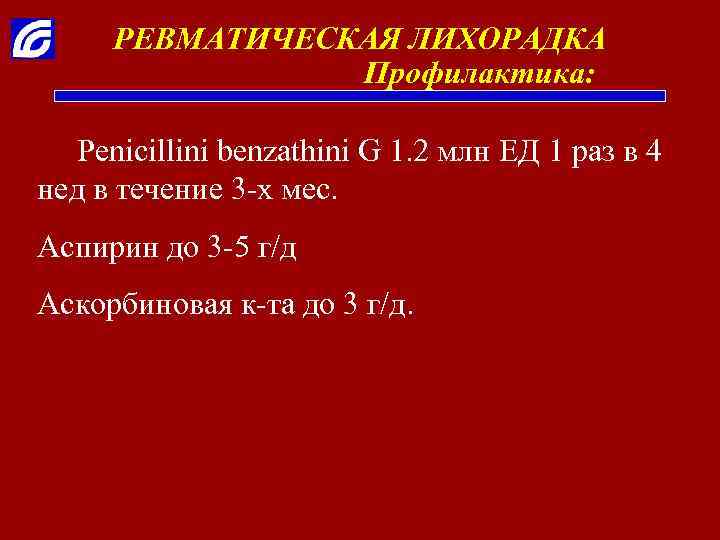 РЕВМАТИЧЕСКАЯ ЛИХОРАДКА Профилактика: Penicillini benzathini G 1. 2 млн ЕД 1 раз в 4
