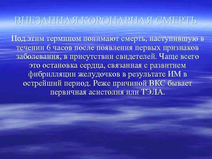 ВНЕЗАПНАЯ КОРОНАРНАЯ СМЕРТЬ Под этим термином понимают смерть, наступившую в течении 6 часов после