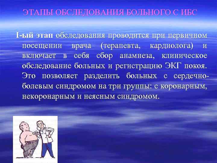ЭТАПЫ ОБСЛЕДОВАНИЯ БОЛЬНОГО С ИБС I-ый этап обследования проводится при первичном посещении врача (терапевта,