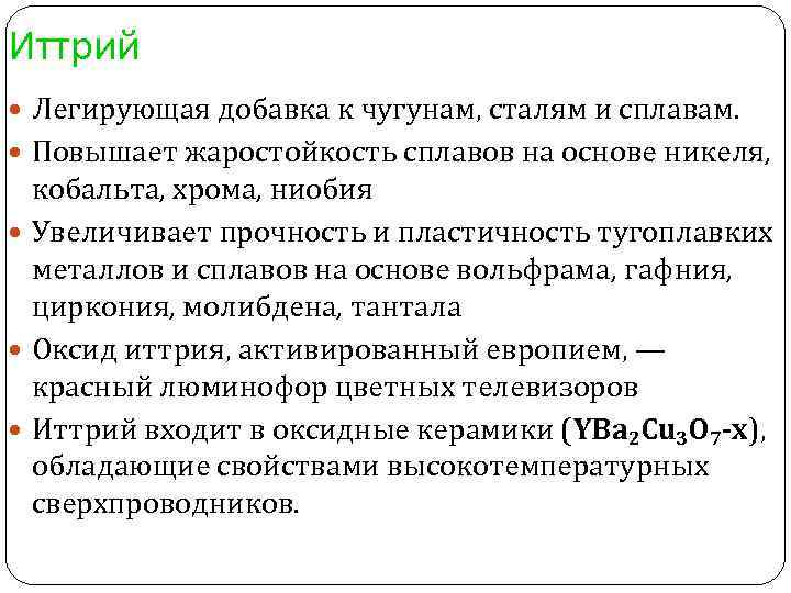 Иттрий Легирующая добавка к чугунам, сталям и сплавам. Повышает жаростойкость сплавов на основе никеля,